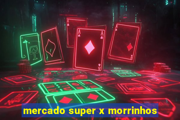 mercado super x morrinhos